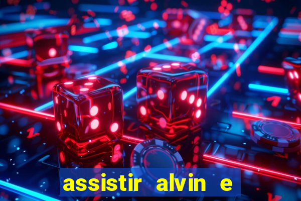 assistir alvin e os esquilos